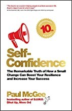 Self-confidence: The Remarkable Truth Of How A Small Change Can Boost Your Resilience And Increase Your Success, 10th Anniversary Edition