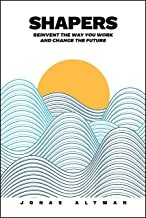 Shapers: Reinvent The Way You Work And Change The Future