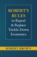 ROBERT'S RULES TO REPEAL AND REPLACE TRICKLE-DOWN ECONOMICS