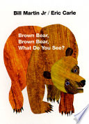 BROWN BEAR, BROWN BEAR, WHAT DO YOU SEE?