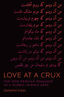 LOVE AT A CRUX: THE NEW PERSIAN ROMANCE IN A GLOBAL MIDDLE AGES