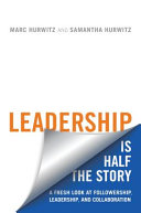 LEADERSHIP IS HALF THE STORY: A FRESH LOOK AT FOLLOWERSHIP, LEADERSHIP, AND COLLABORATION