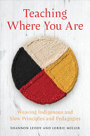 TEACHING WHERE YOU ARE: WEAVING INDIGENOUS AND SLOW PRINCIPLES AND PEDAGOGIES