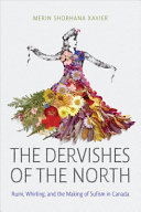 THE DERVISHES OF THE NORTH: RUMI, WHIRLING, AND THE MAKING OF SUFISM IN CANADA