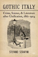 GOTHIC ITALY: CRIME, SCIENCE, AND LITERATURE AFTER UNIFICATION, 1861-1914