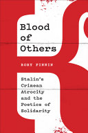 BLOOD OF OTHERS: STALIN'S CRIMEAN ATROCITY AND THE POETICS OF SOLIDARITY