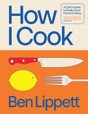 HOW I COOK: A CHEF'S GUIDE TO REALLY GOOD HOME COOKING