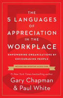 THE 5 LANGUAGES OF APPRECIATION IN THE WORKPLACE: EMPOWERING ORGANIZATIONS BY ENCOURAGING PEOPLE
