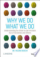 Why We Do What We Do: Understanding Our Brain to Get the Best Out of Ourselves and Others