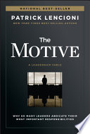 The Motive: Why So Many Leaders Abdicate Their Most Important Responsibilities